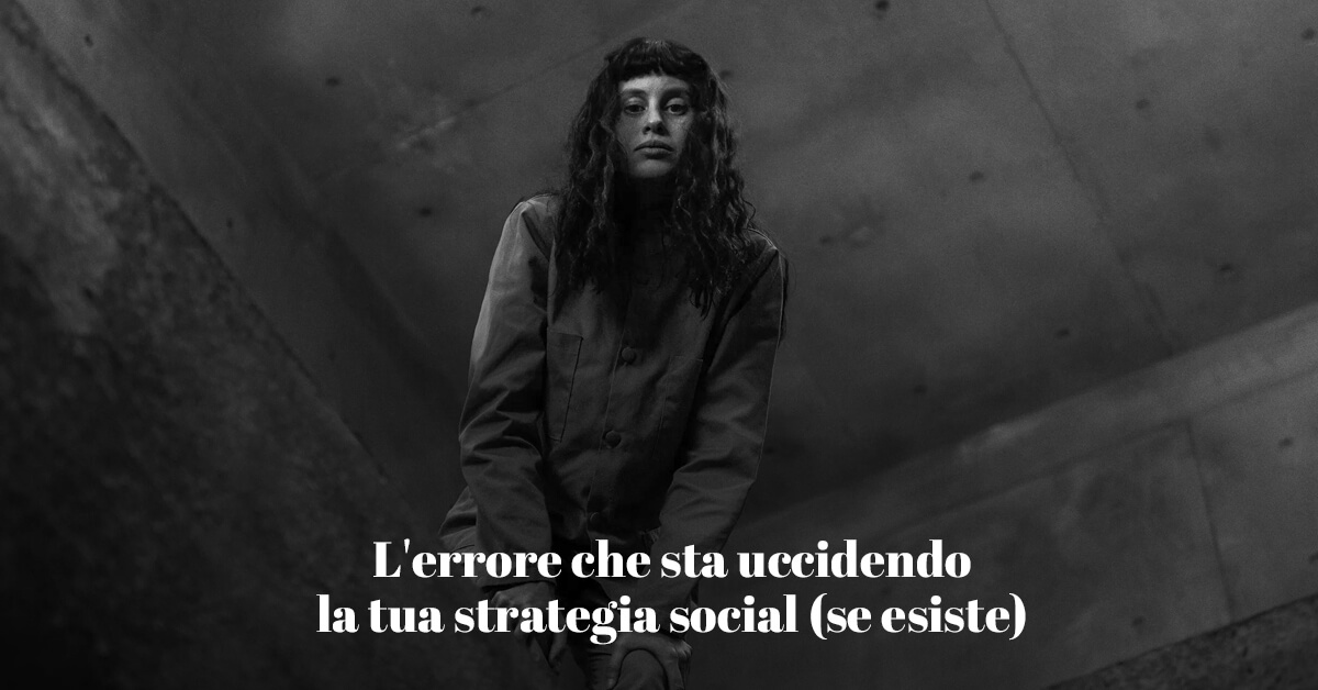 errori che stanno uccidendo la tua strategia social